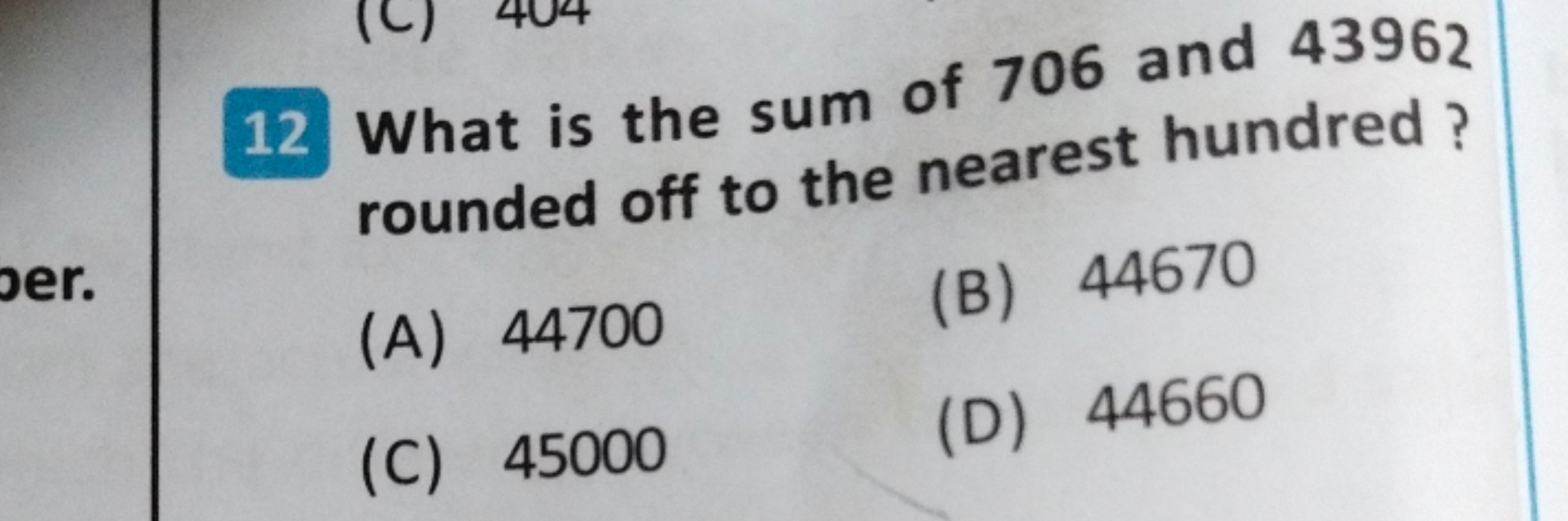 12 What is the sum of 706 and 43962 rounded off to the nearest hundred