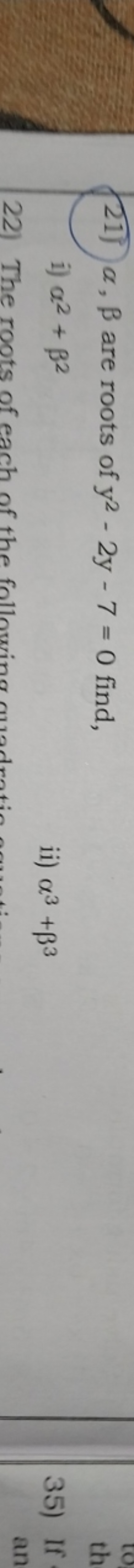 21) α,β are roots of y2−2y−7=0 find,
i) α2+β2
ii) α3+β3