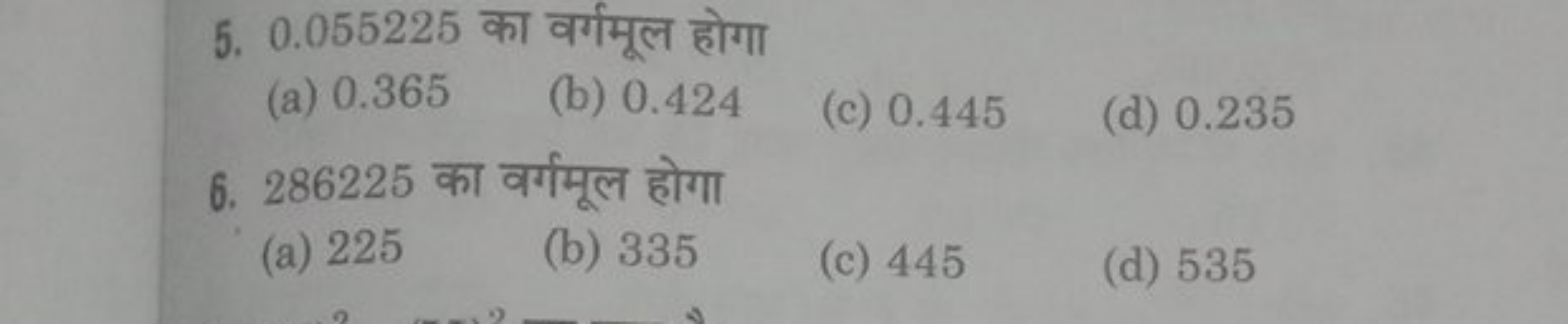 5. 0.055225 का वर्गमूल होगा
(a) 0.365
(b) 0.424
(c) 0.445
(d) 0.235
6.