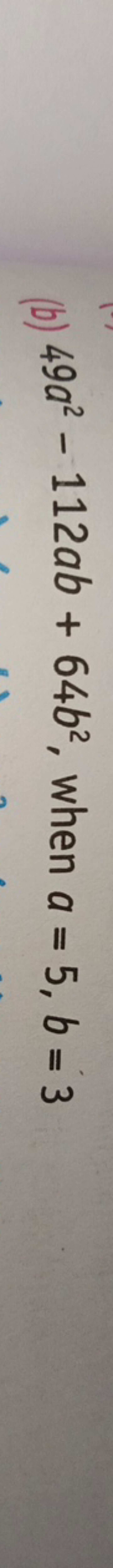(b) 49a2−112ab+64b2, when a=5,b=3