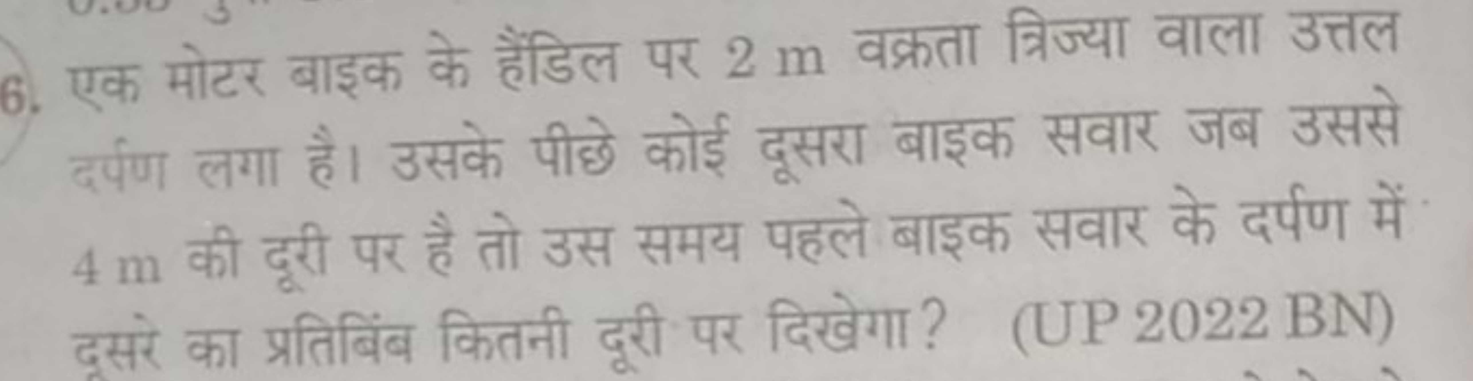 6. एक मोटर बाइक के हैंडिल पर 2 m वक्रता त्रिज्या वाला उत्तल दर्पण लगा 