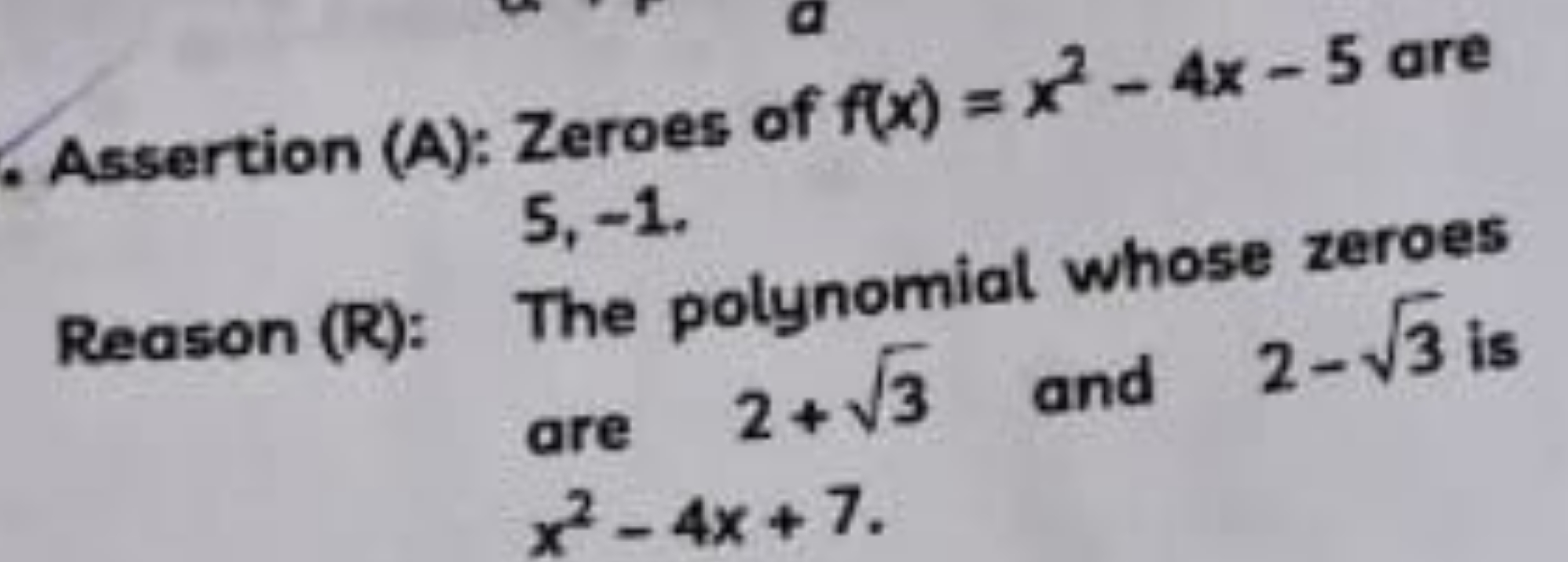 Assertion (A): Zeroes of f(x)=x2−4x−5 are 5,−1.
Reason (R): The polyno