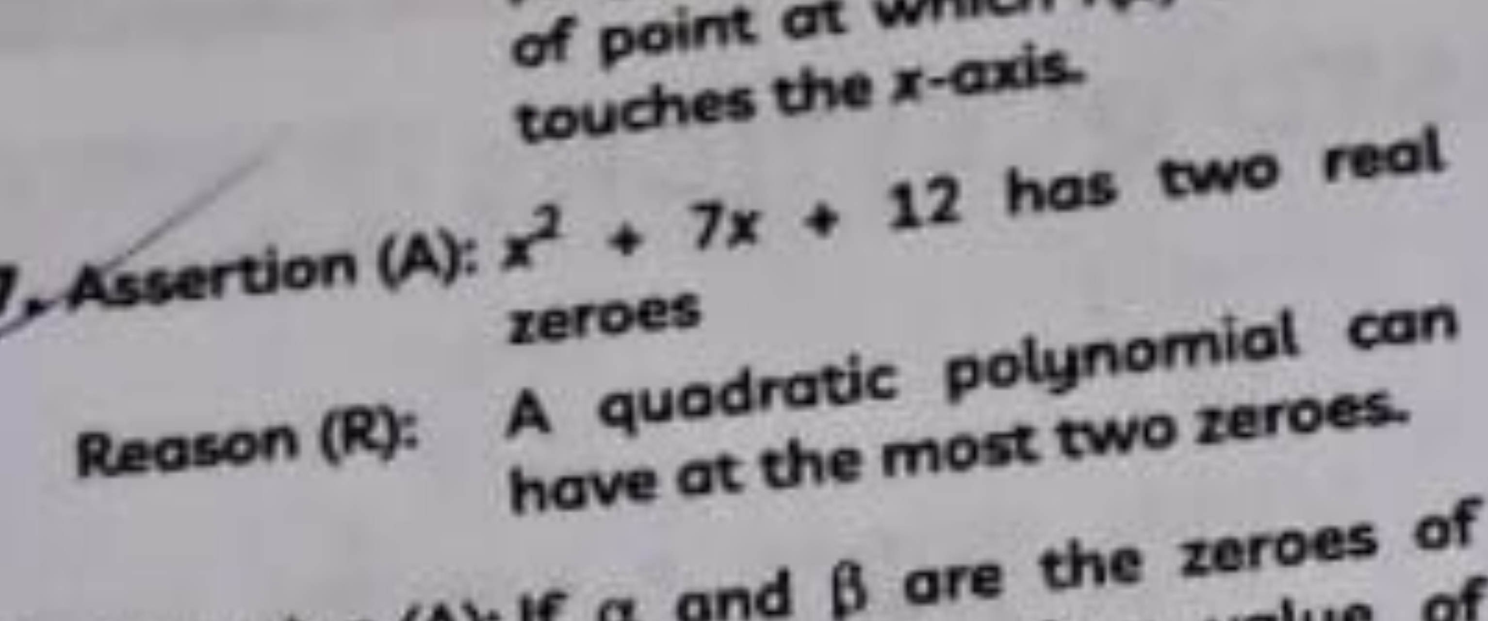 of point at touches the x-axis.
1. Assertion (A): x2+7x+12 has two rea