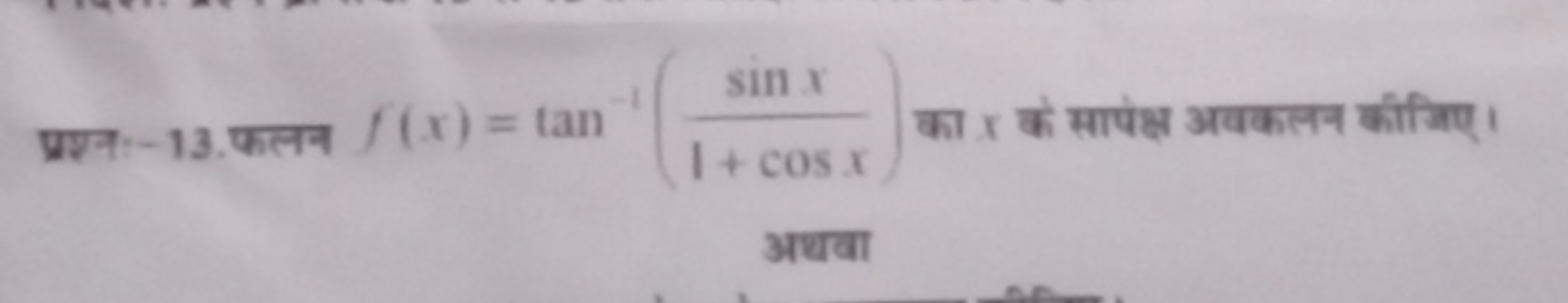 प्रश्न:- 13. फलन f(x)=tan−1(1+cosxsinx​) का x के सापेक्ष अवकलन कीजिए।
