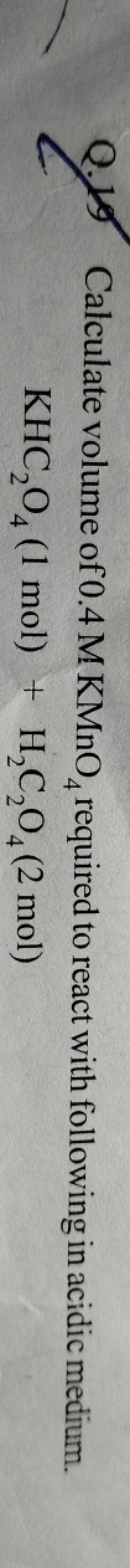 Q. 15 Calculate volume of 0.4MKMnO4​ required to react with following 