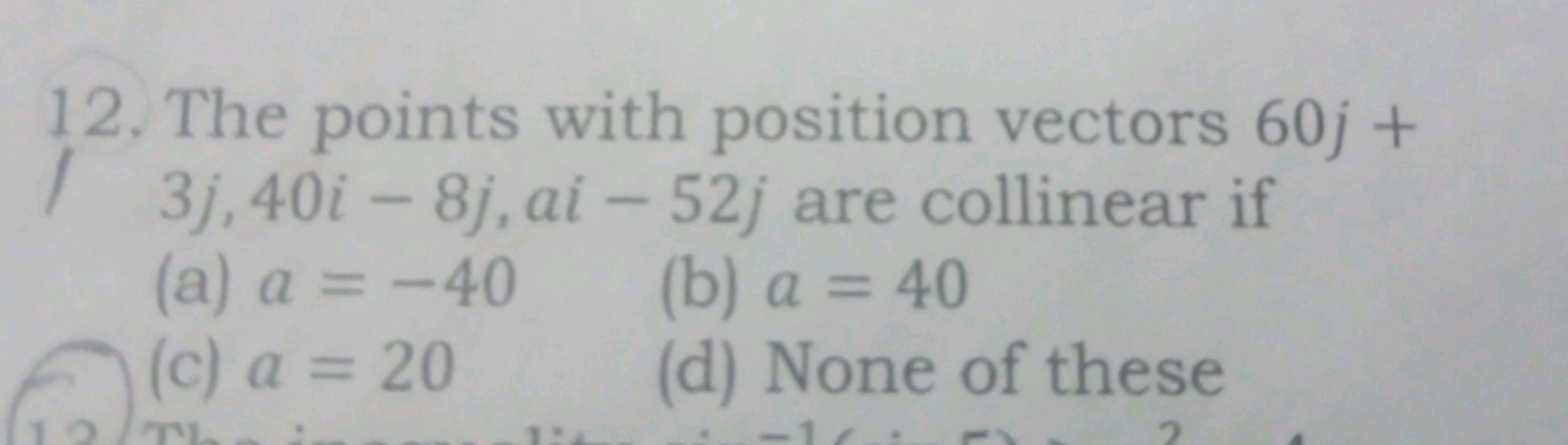 12. The points with position vectors 60j+ 3j,40i−8j,ai−52j are colline