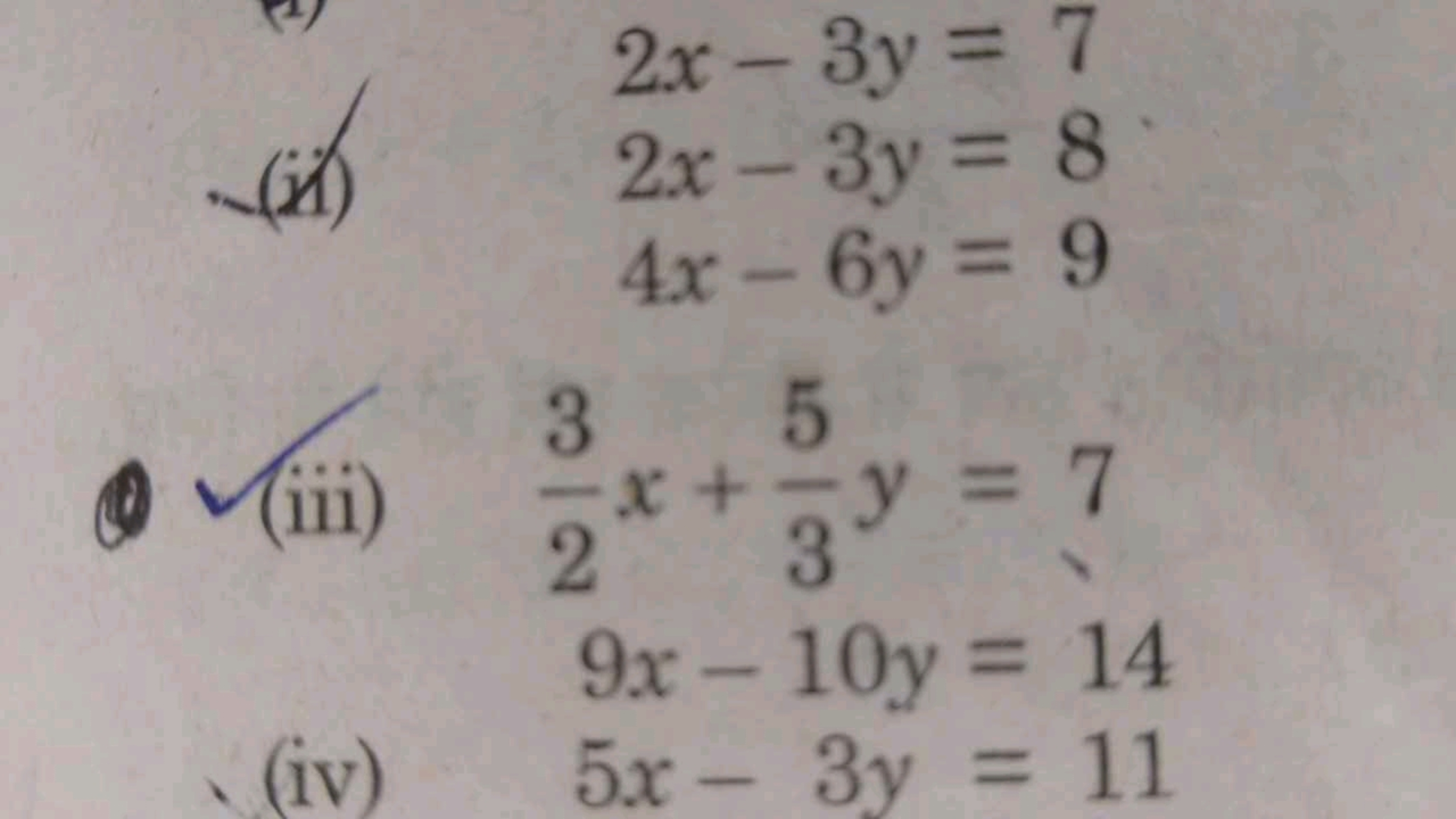 (ii) 2x−3y=8
4x−6y=9
(iii) 23​x+35​y=7
9x−10y=14
(iv) 5x−3y=11