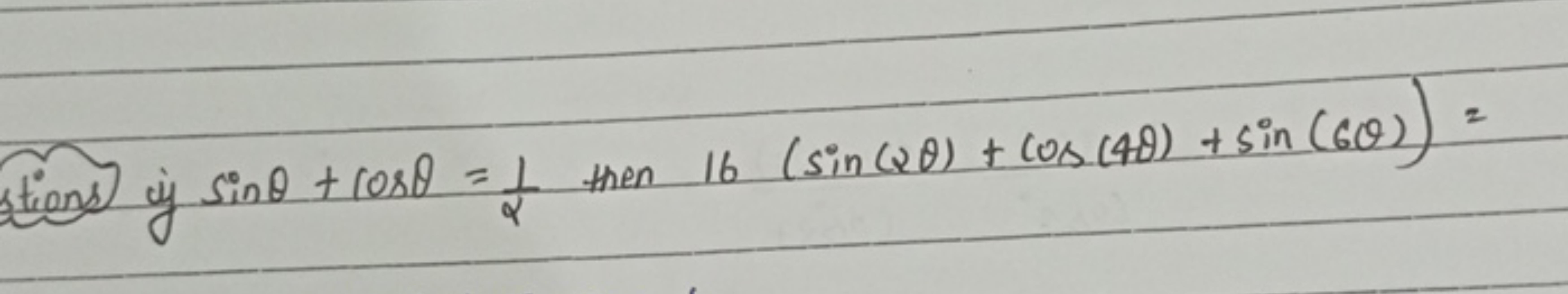 Fions of sinθ+cosθ=α1​ then 16(sin(2θ)+cos(4θ)+sin(6θ))=