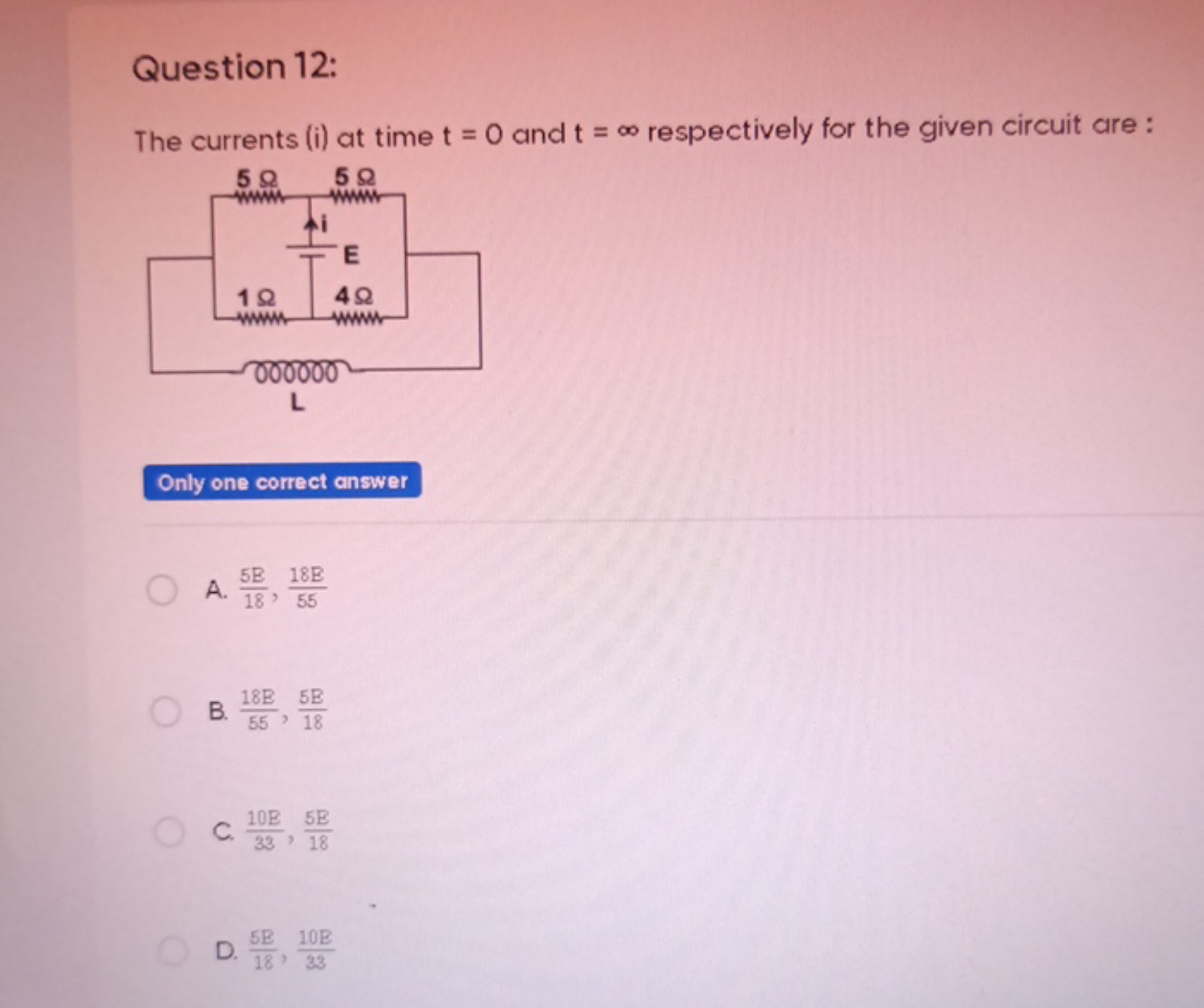 Question 12:
The currents (i) at time t=0 and t=∞ respectively for the