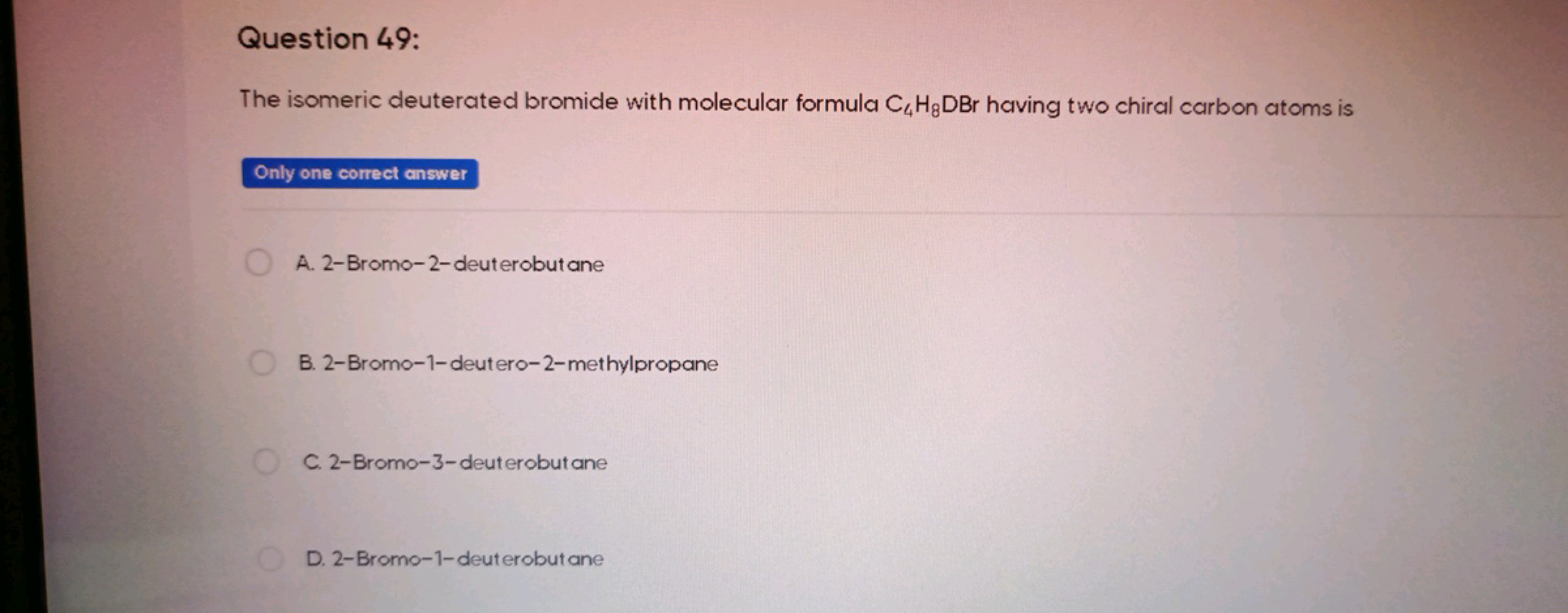 Question 49:
The isomeric deuterated bromide with molecular formula C4