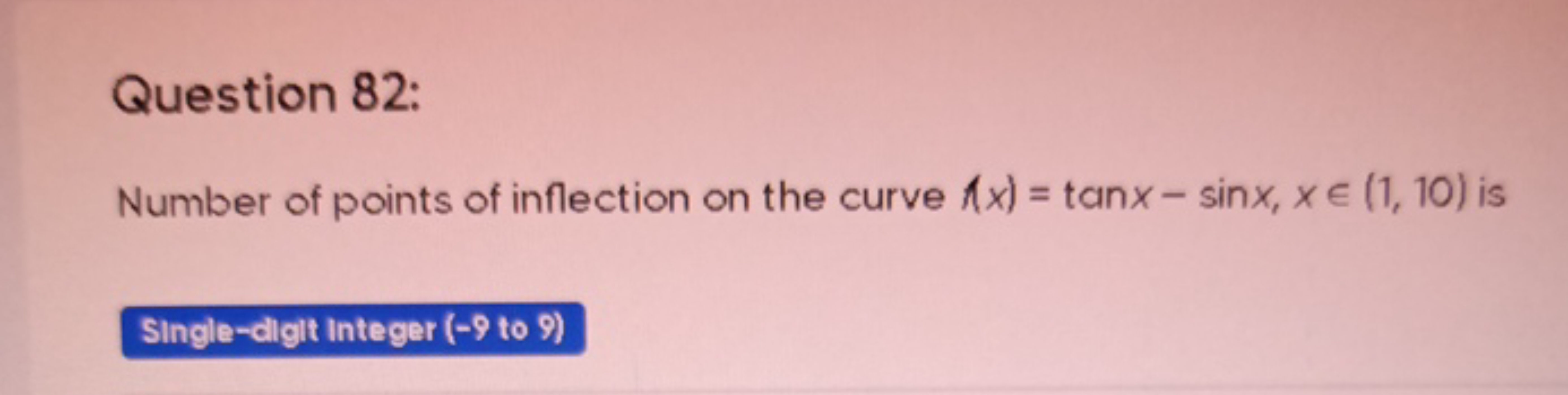 Question 82:
Number of points of inflection on the curve Λx)=tanx−sinx