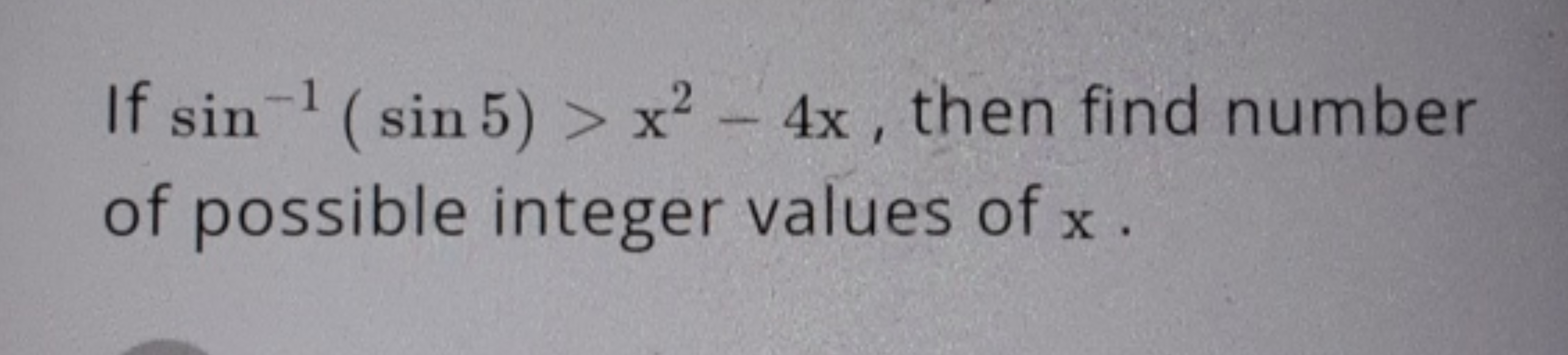 If sin−1(sin5)>x2−4x, then find number of possible integer values of x