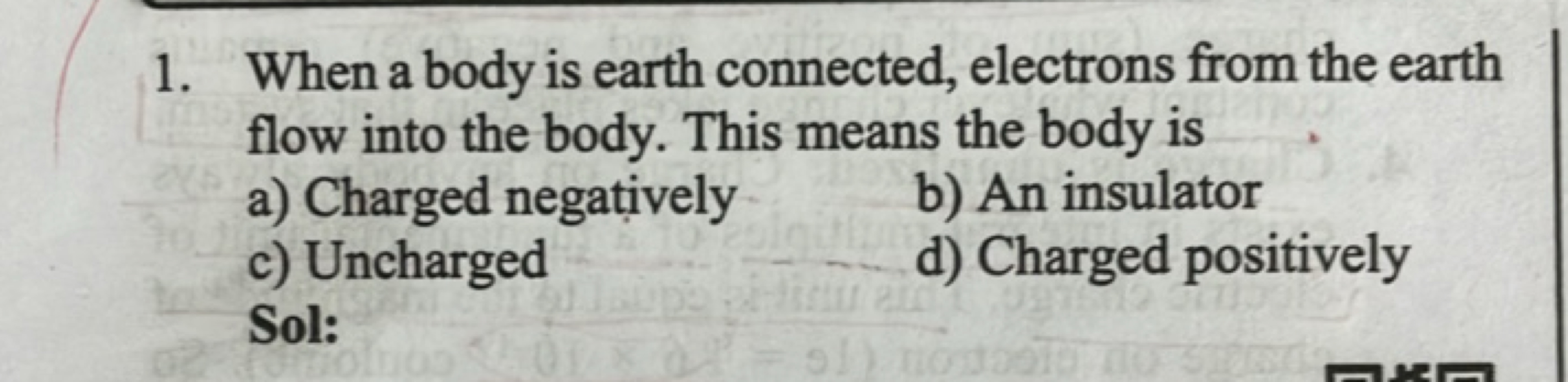 1. When a body is earth connected, electrons from the earth flow into 