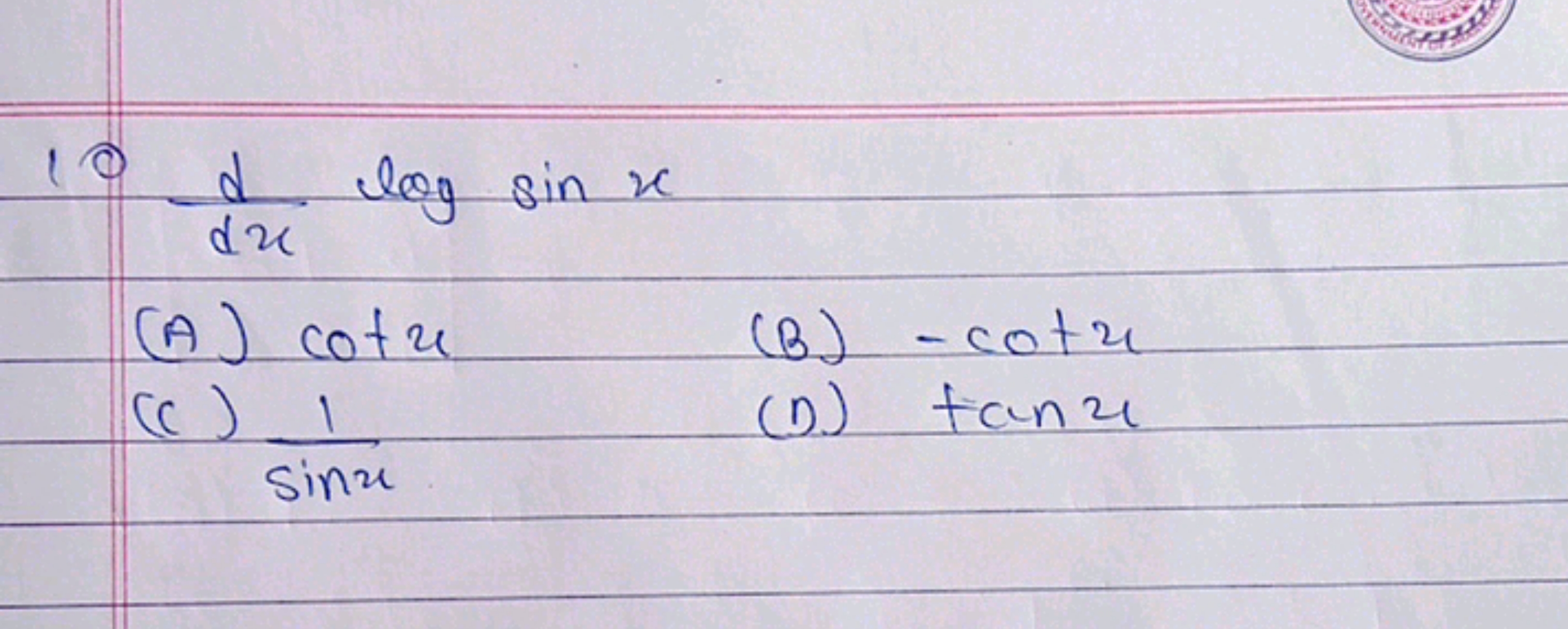 10dxd​logsinx
(A) cotu
(B) −cotx
(C) sinx1​
(D) tan21