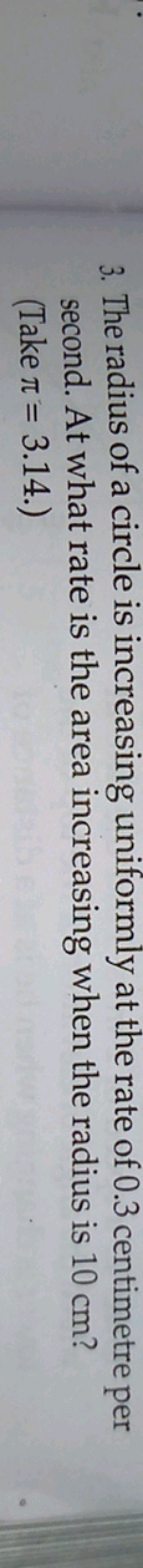 3. The radius of a circle is increasing uniformly at the rate of 0.3 c