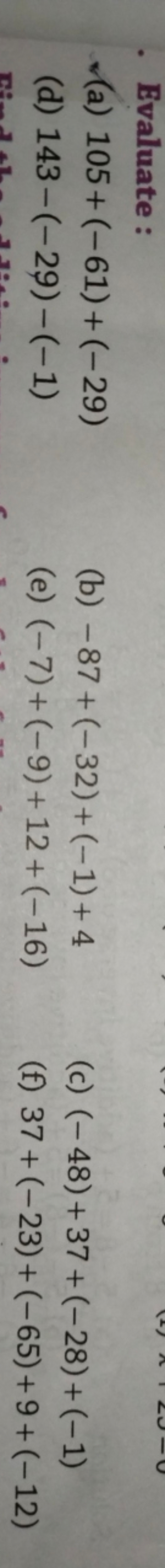 Evaluate :
(a) 105+(−61)+(−29)
(b) −87+(−32)+(−1)+4
(d) 143−(−29)−(−1)