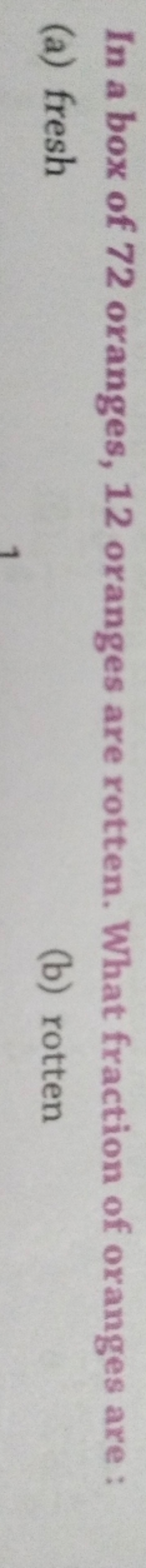 In a box of 72 oranges, 12 oranges are rotten. What fraction of orange