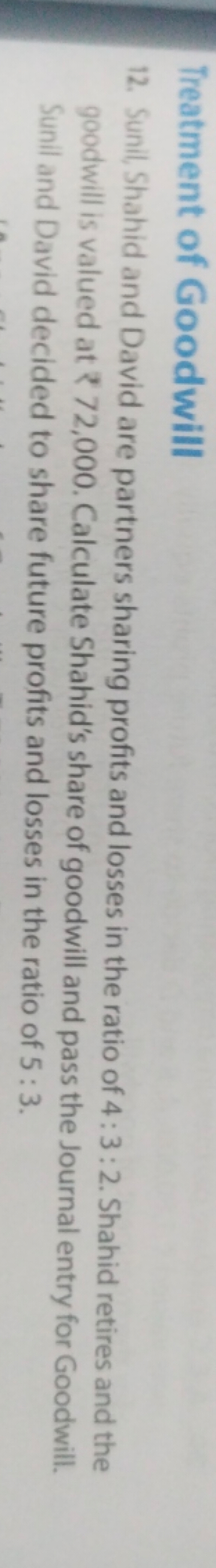 Treatment of Goodwill
12. Sunil, Shahid and David are partners sharing