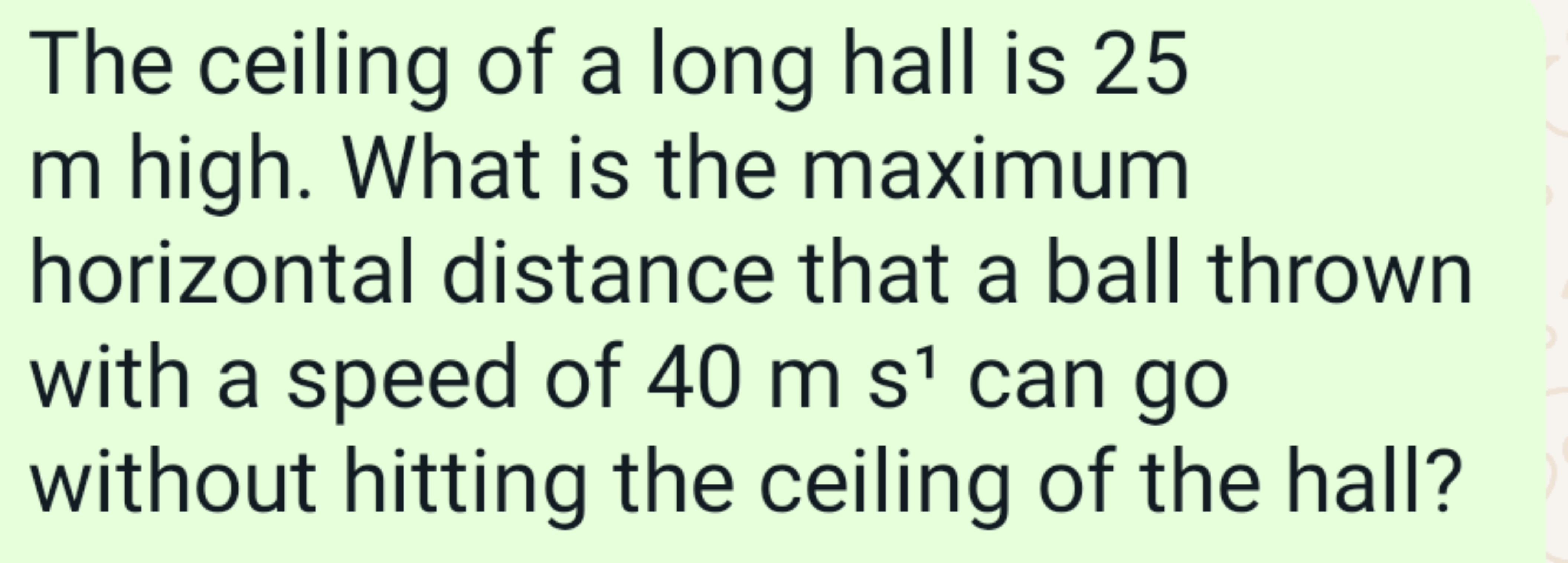 The ceiling of a long hall is 25 m high. What is the maximum horizonta