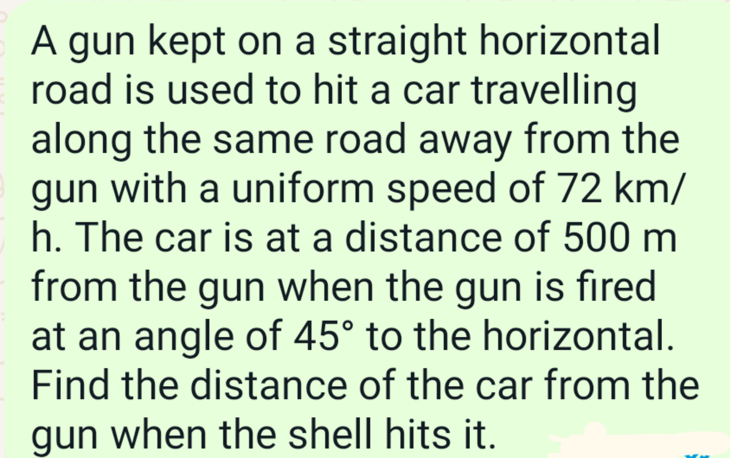 A gun kept on a straight horizontal road is used to hit a car travelli