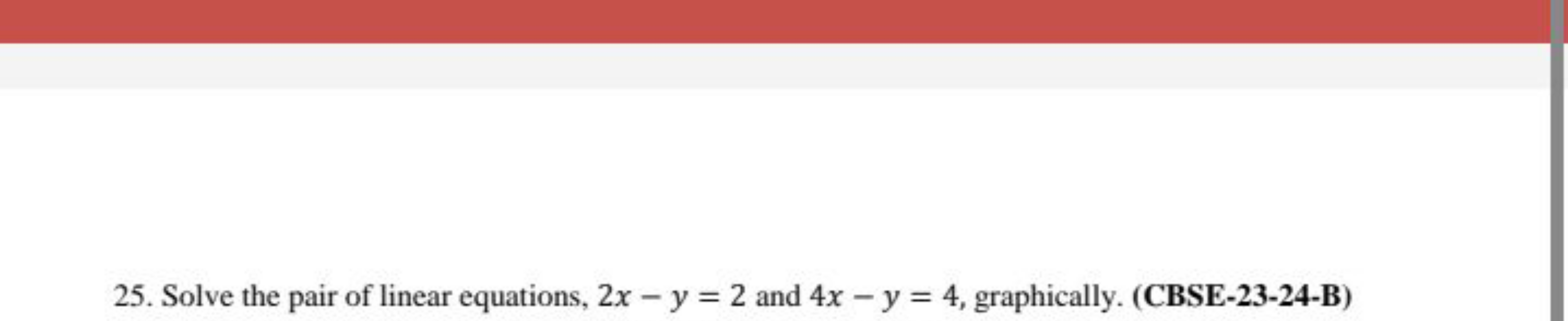 25. Solve the pair of linear equations, 2x−y=2 and 4x−y=4, graphically