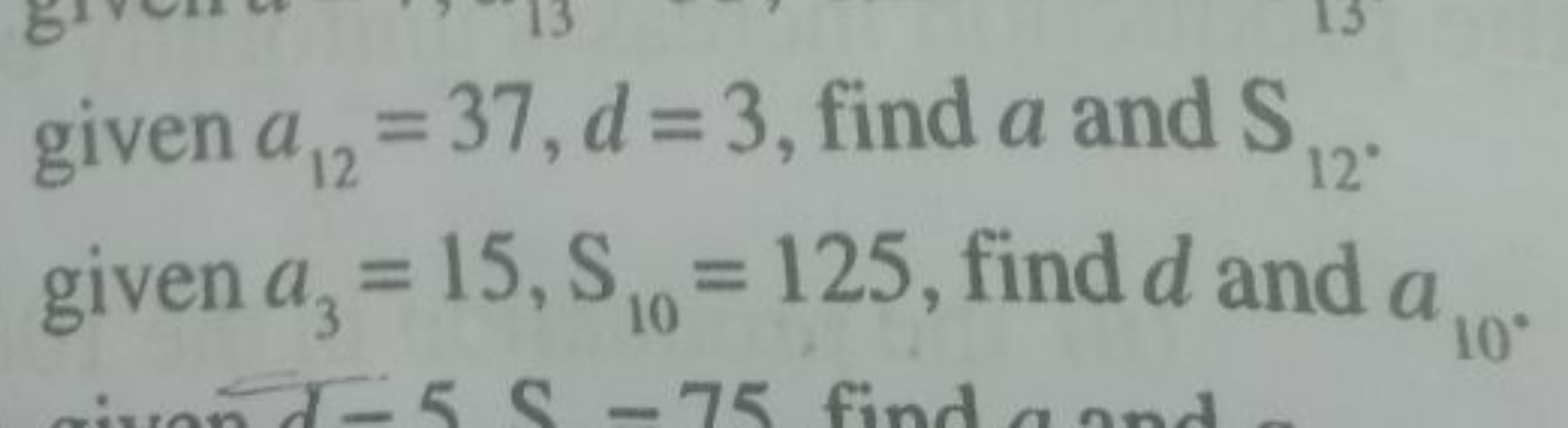 given a12​=37,d=3, find a and S12​. given a3​=15,S10​=125, find d and 