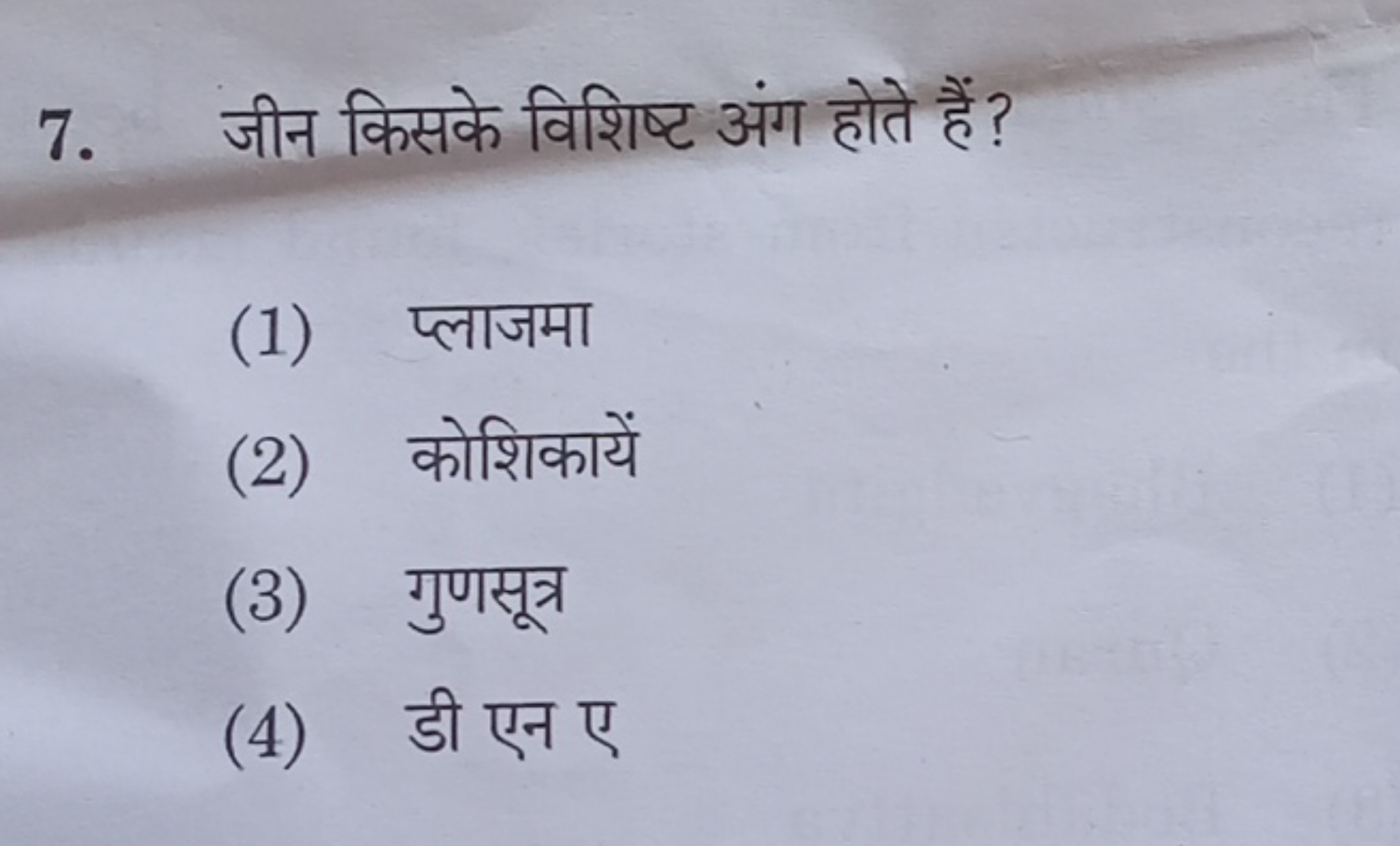 7. जीन किसके विशिष्ट अंग होते हैं?
(1) प्लाजमा
(2) कोशिकायें
(3) गुणसू