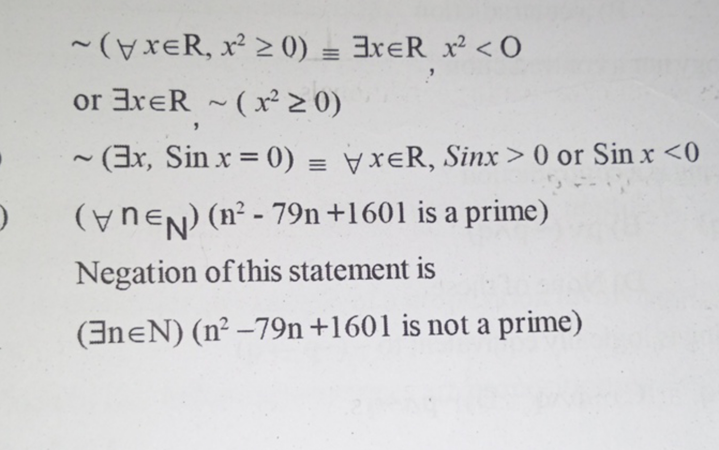 ∼(∀x∈R,x2≥0)≡∃x∈Rx2<O
or ∃x∈R∼(x2≥0)
∼(∃x,Sinx=0)≡∀x∈R,Sinx>0 or Sinx<