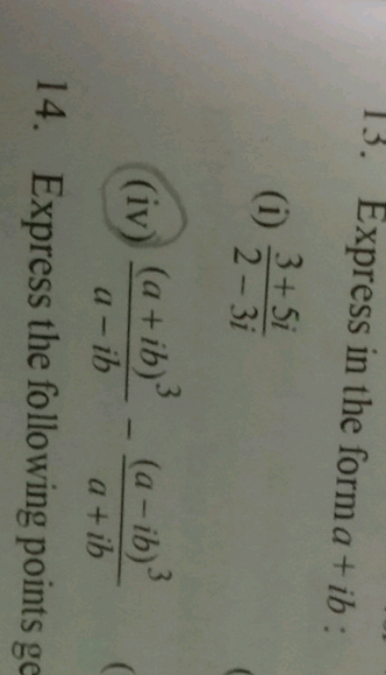 13. Express in the form a+ib :
(i) 2−3i3+5i​
(iv) a−ib(a+ib)3​−a+ib(a−