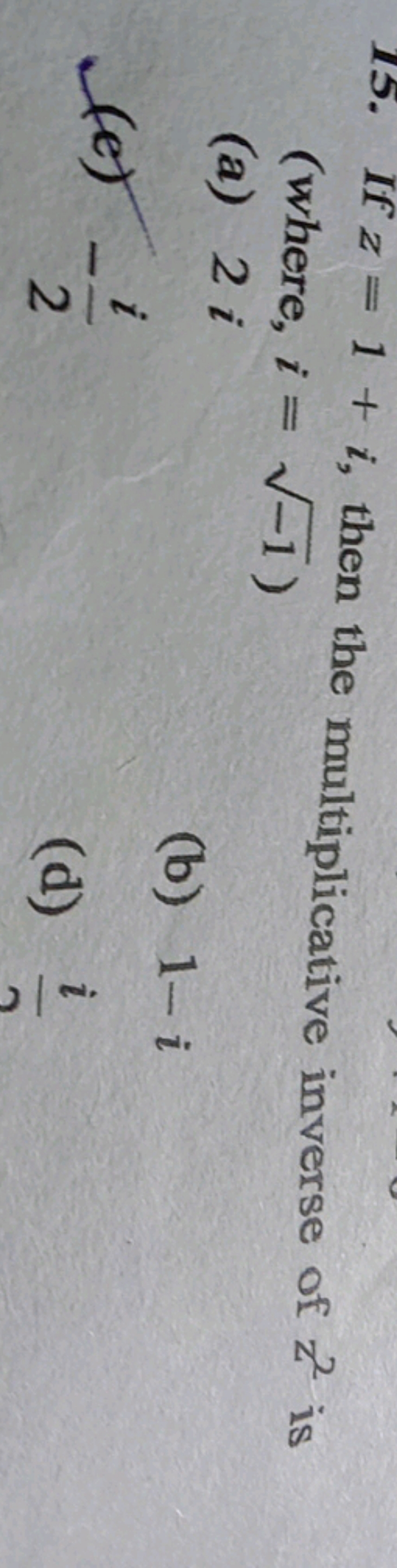 15. If z=1+i, then the multiplicative inverse of z2 is (where, i=−1​ )