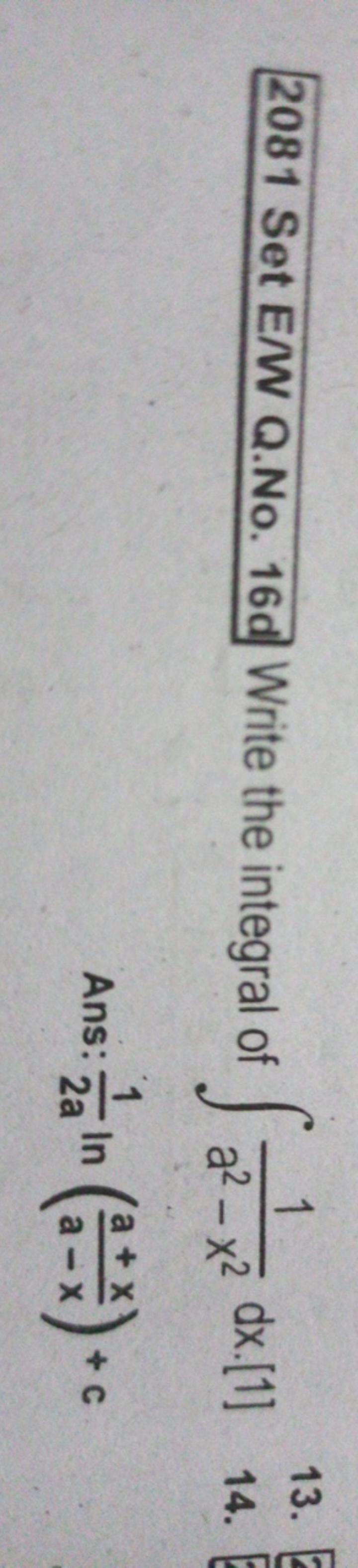 2081 Set E/W Q.No. 16d Write the integral of ∫a2−x21​dx.[1] Ans: 2a1​l