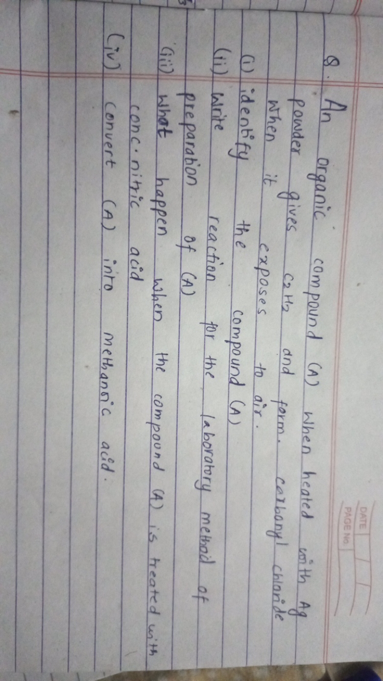 DATE
PAGE NC
Q. An organic compound (A) when heated with Ag powder giv