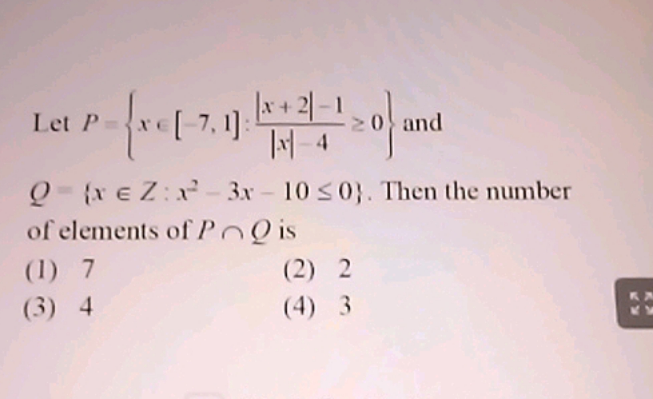 Let P={x∈[−7,1]:∣x∣−4∣x+2∣−1​≥0} and Q={x∈Z:x2−3x−10≤0}. Then the numb