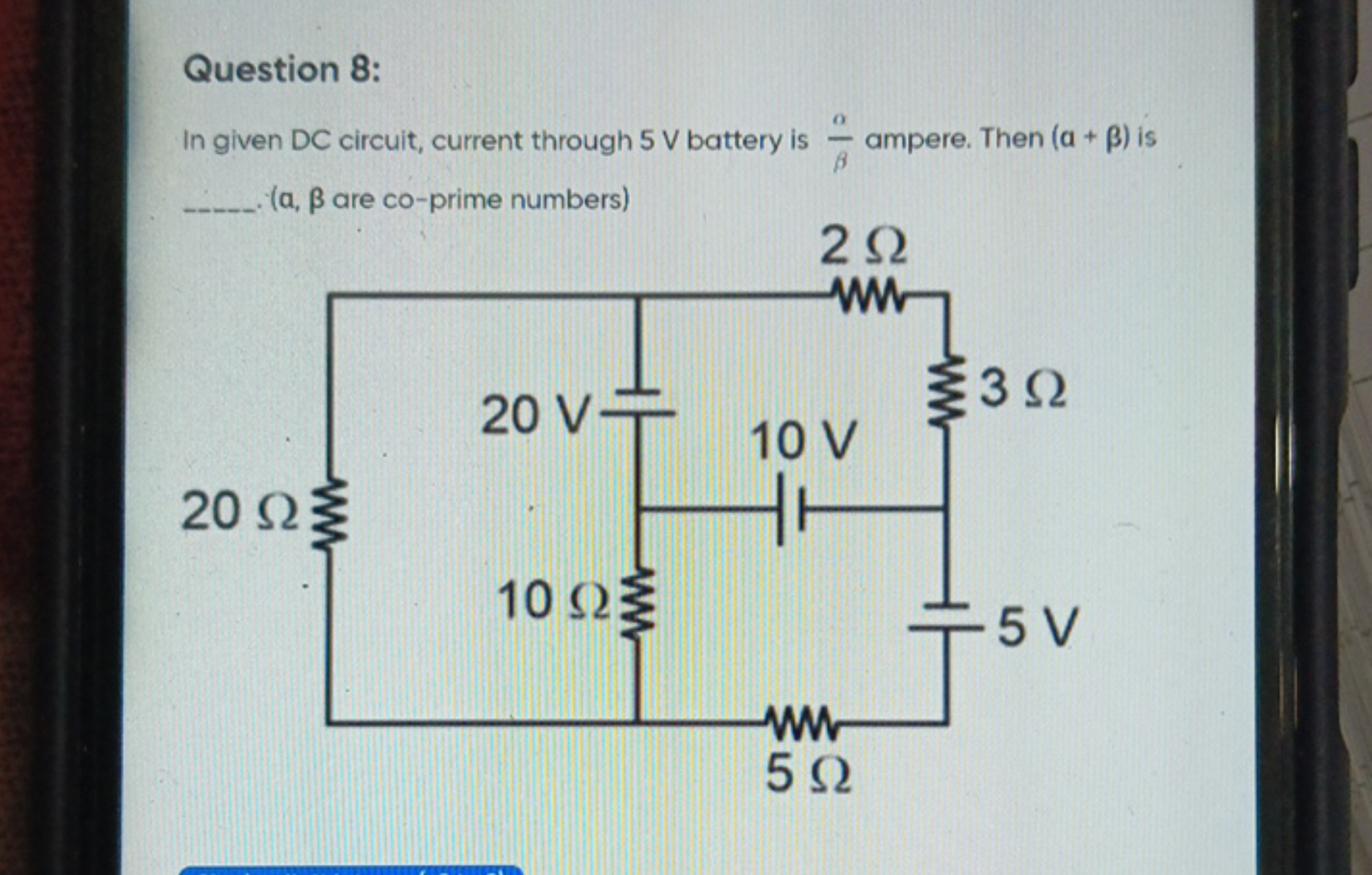 Question 8:
In given DC circuit, current through 5 V battery is βα​ am