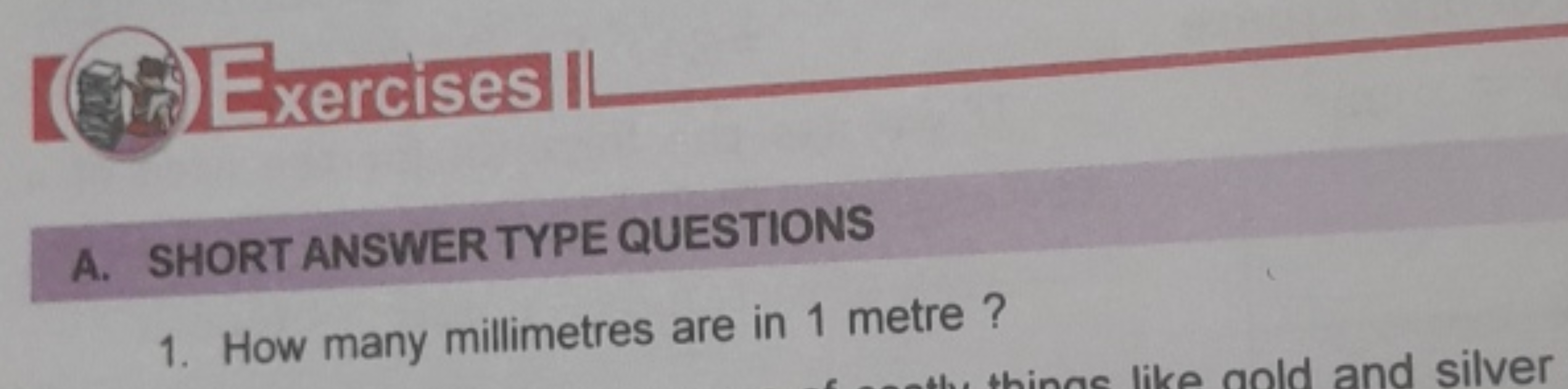 G最 Exercises 
A. SHORT ANSWER TYPE QUESTIONS
1. How many millimetres a