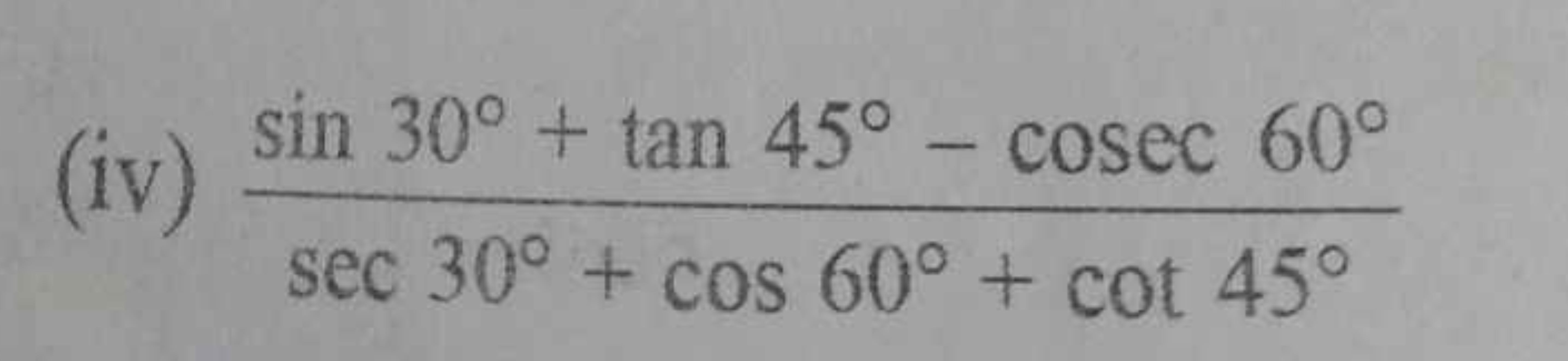 (iv) sec30∘+cos60∘+cot45∘sin30∘+tan45∘−cosec60∘​