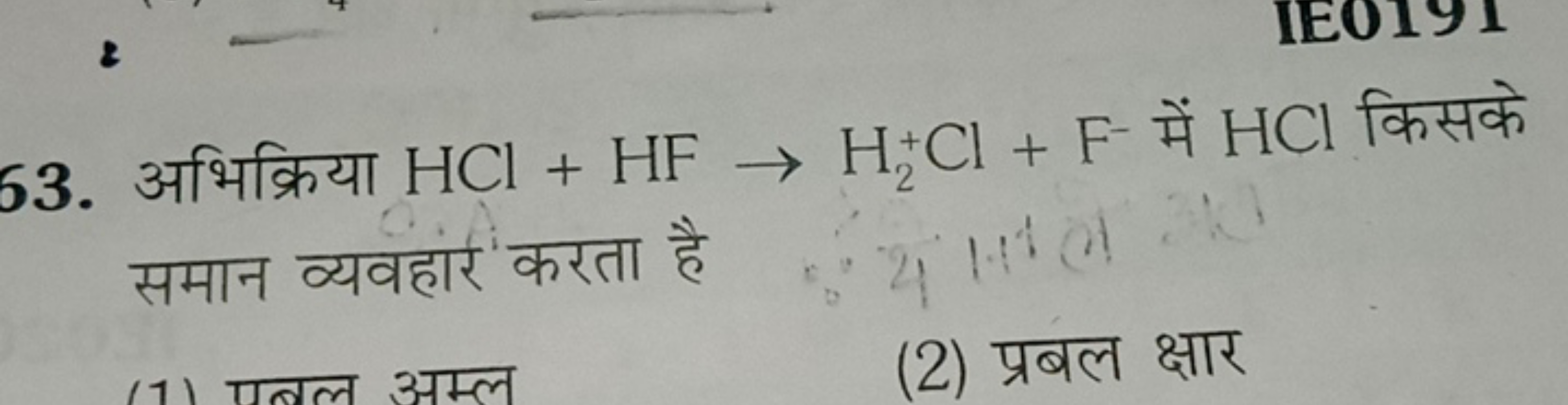 63. अभिक्रिया HCl+HF→H2+​Cl+F−में HCl किसके समान व्यवहारं करता है
(2) 