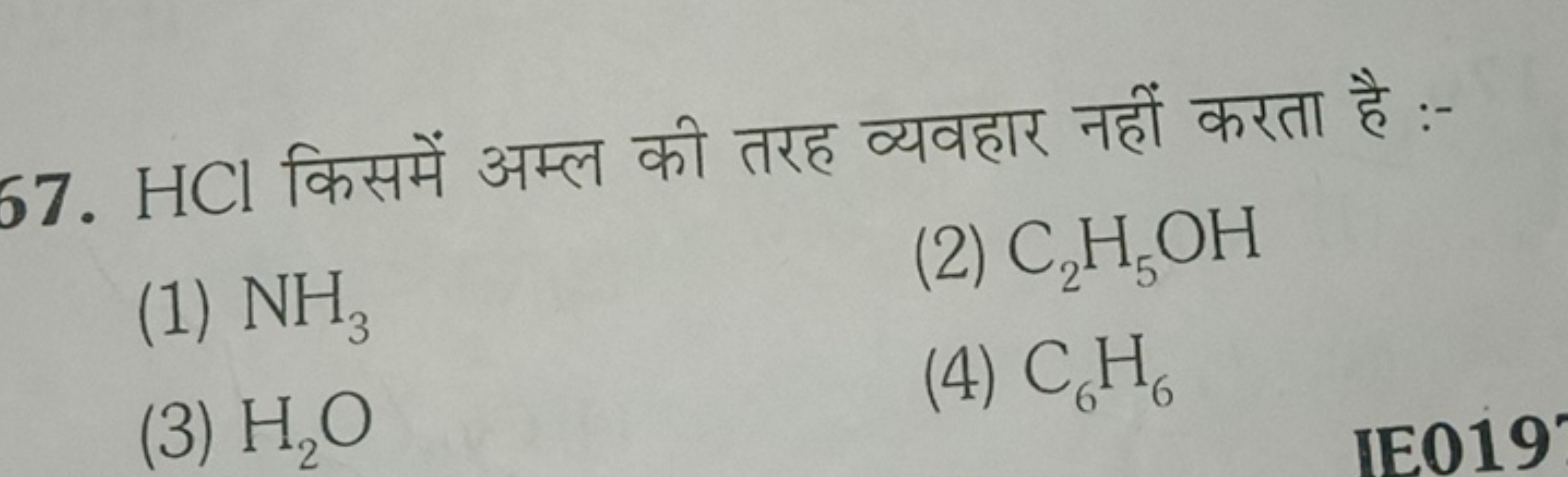 67. HCl किसमें अम्ल की तरह व्यवहार नहीं करता है :-
(1) NH3​
(2) C2​H5​