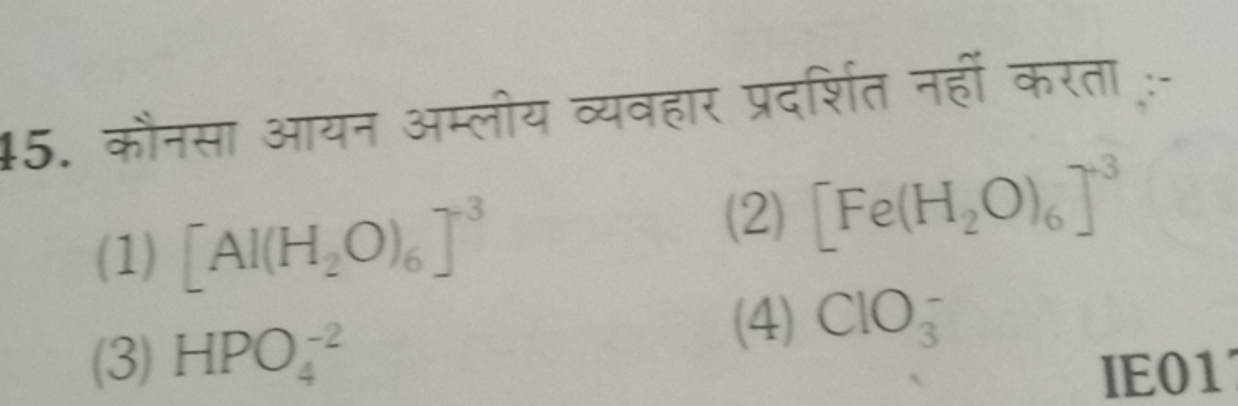 15. कौनसा आयन अम्लीय व्यवहार प्रदर्शित नहीं करता
(1) [Al(H2​O)6​]3
(2)