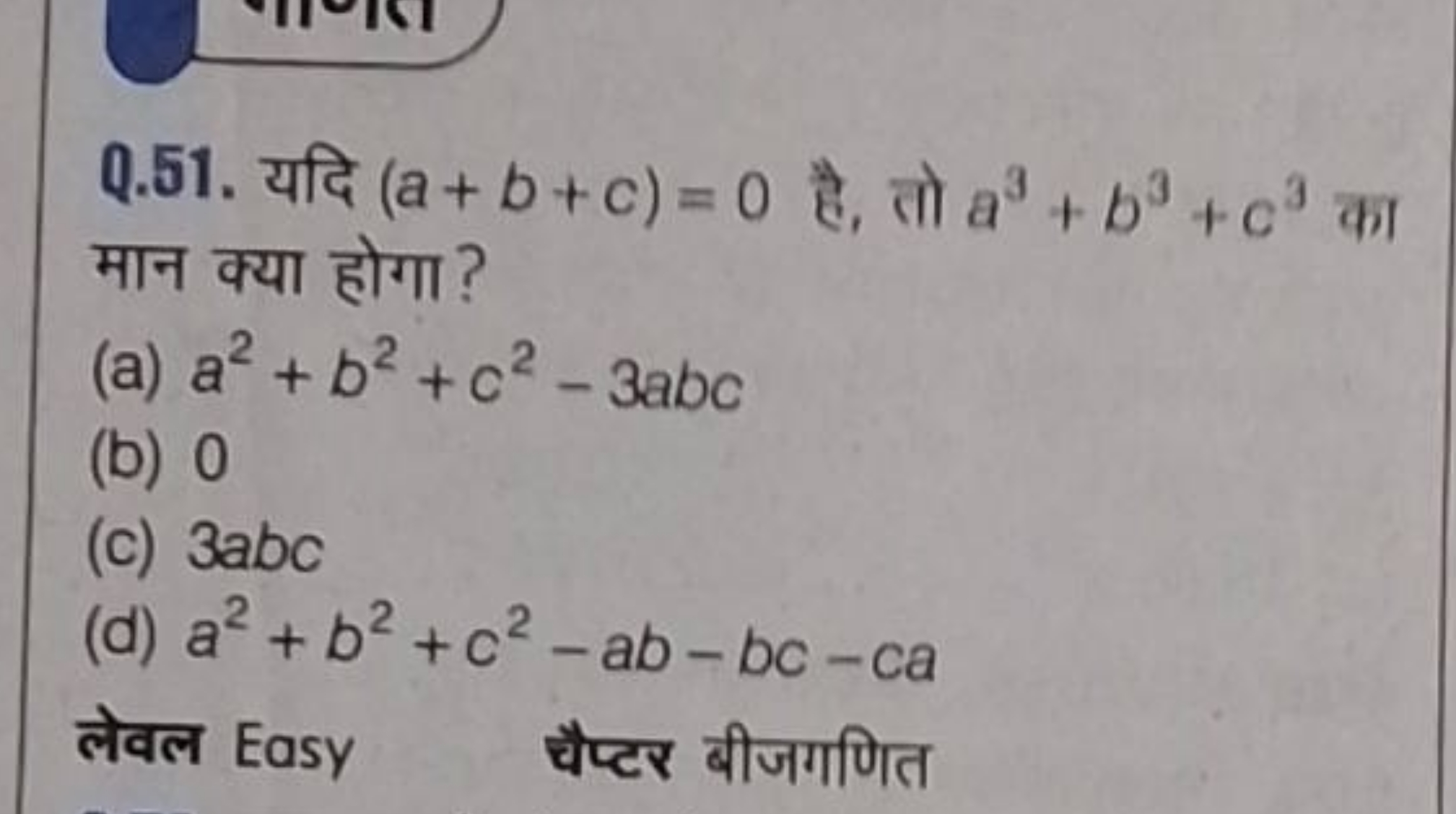 Q.51. यदि (a+b+c)=0 है, तो a3+b3+c3 का मान क्या होगा ?
(a) a2+b2+c2−3a