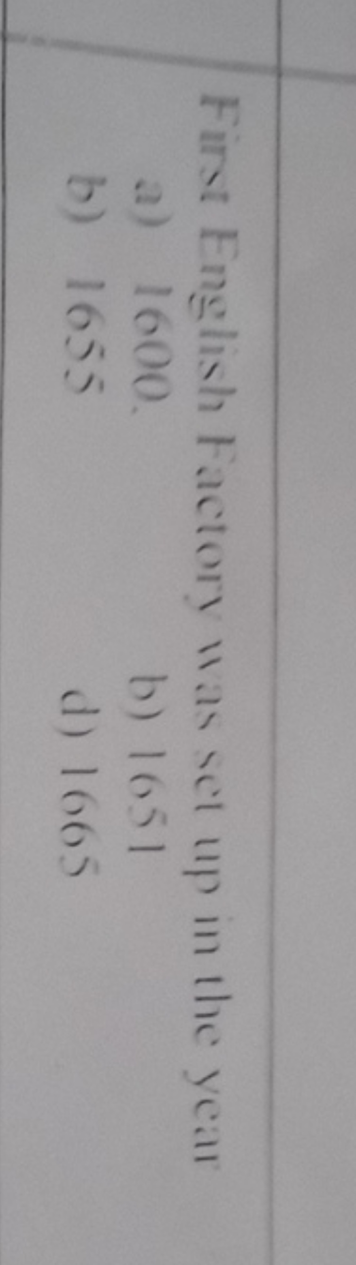 First English Factory was set up in the year
a) 1600
b) 1651
b) 1655
d