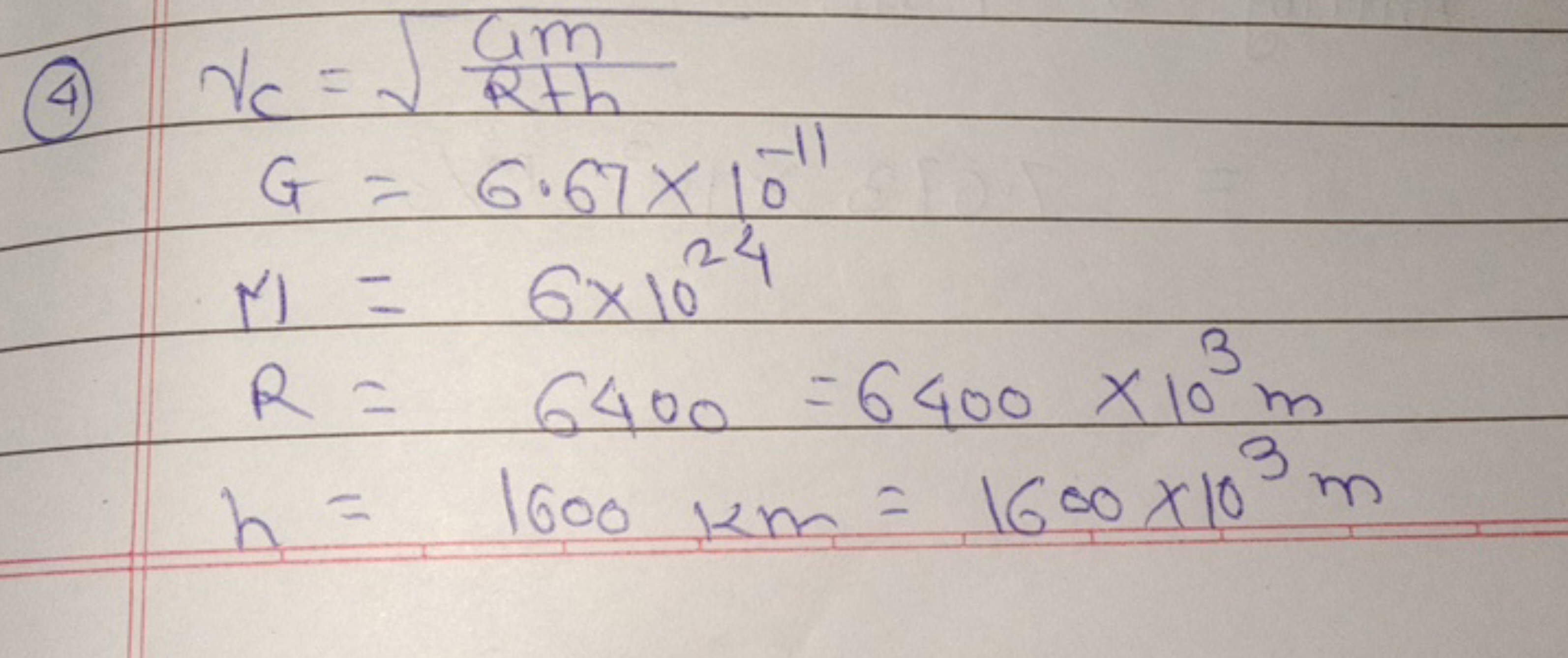 (4)
Vc​GNRh​=R+hGm​​=6.67×10−11=6×1024=6400=6400×103 m=1600 km=1600×10