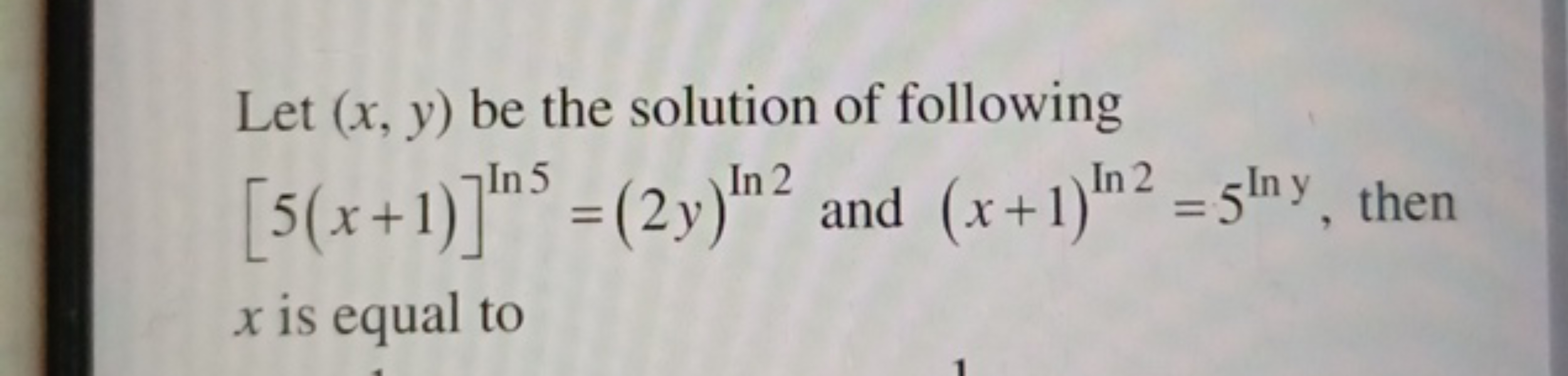 Let (x, y) be the solution of following
In 5
[5(x+1)] = (2y) In2 and (