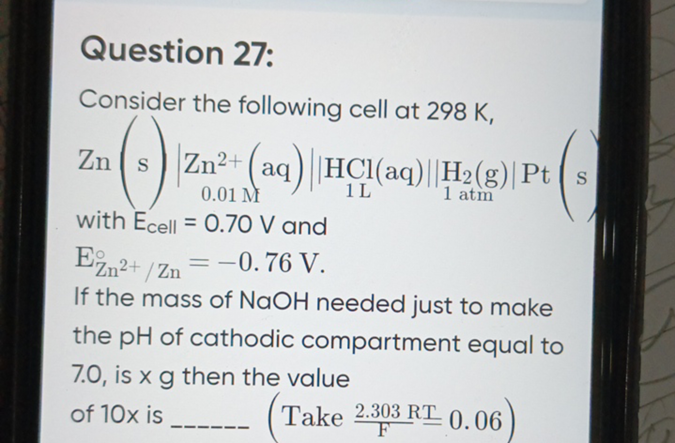 Question 27:
Consider the following cell at 298 K ,
Zn(s)∣∣​Zn2+(aq)∣∣