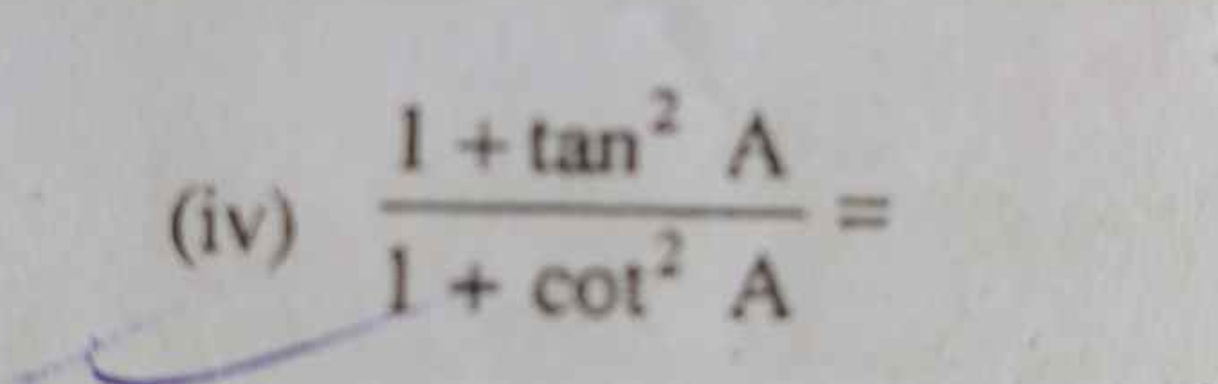 (iv) 1+cot2 A1+tan2 A​=