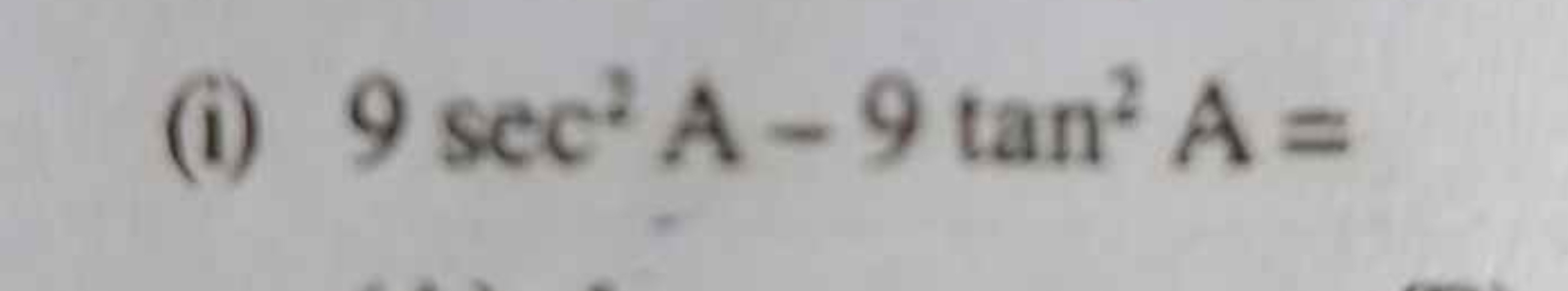 (i) 9sec2 A−9tan2 A=