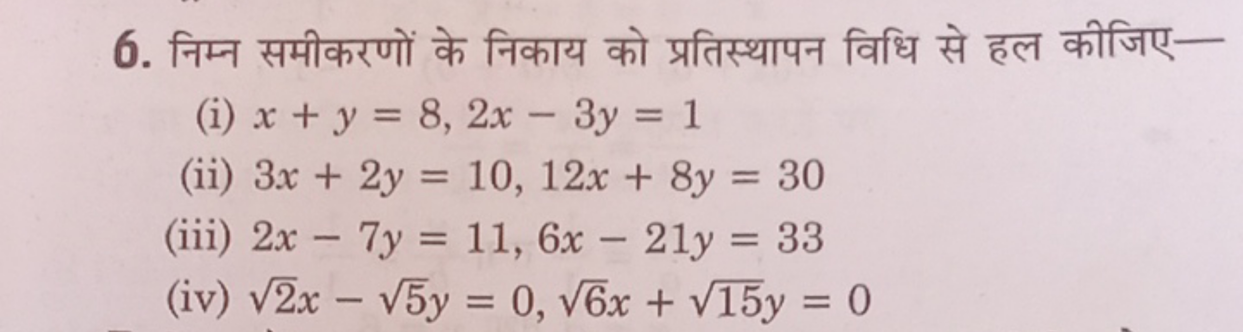 6. निम्न समीकरणों के निकाय को प्रतिस्थापन विधि से हल कीजिए-
(i) x+y=8,