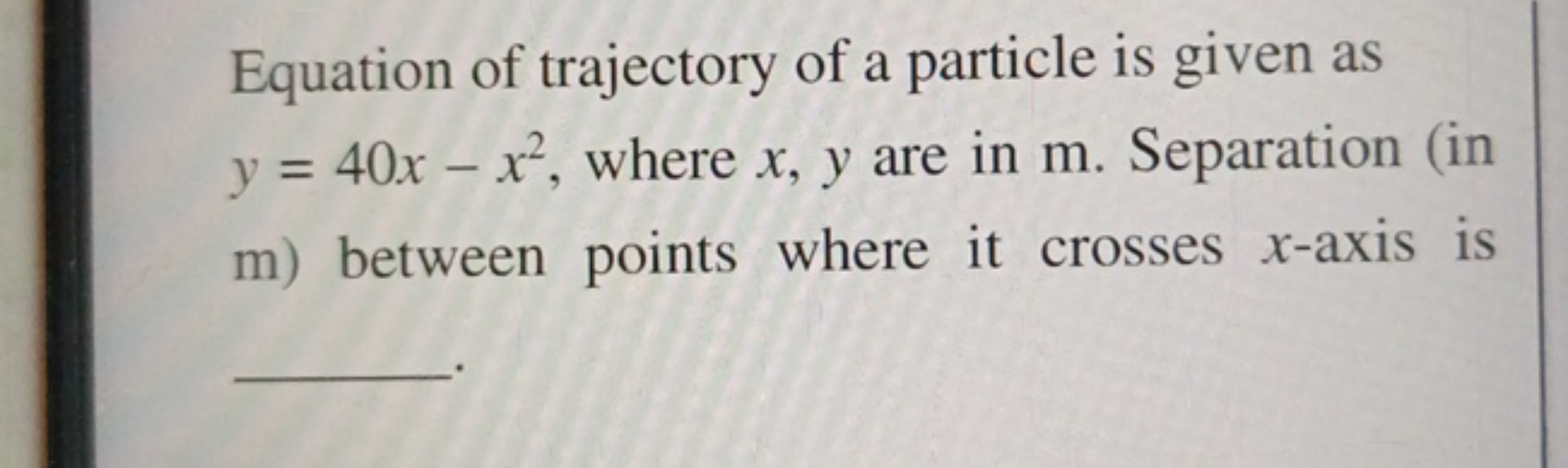 Equation of trajectory of a particle is given as y=40x−x2, where x,y a