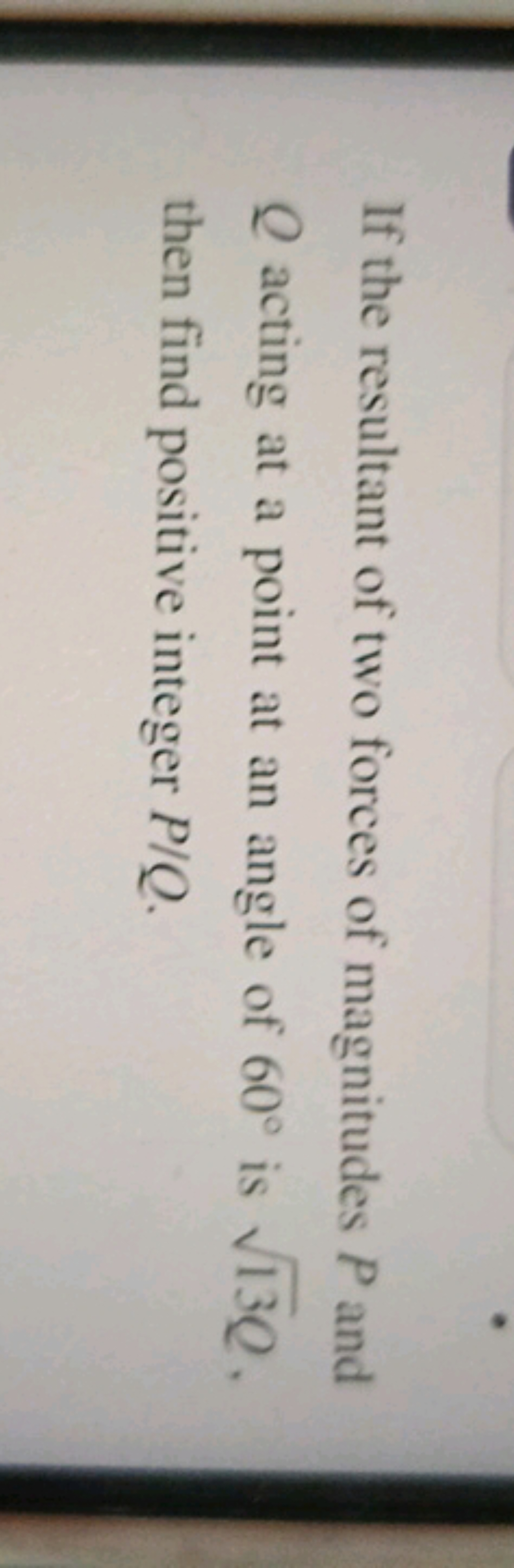 If the resultant of two forces of magnitudes P and Q acting at a point