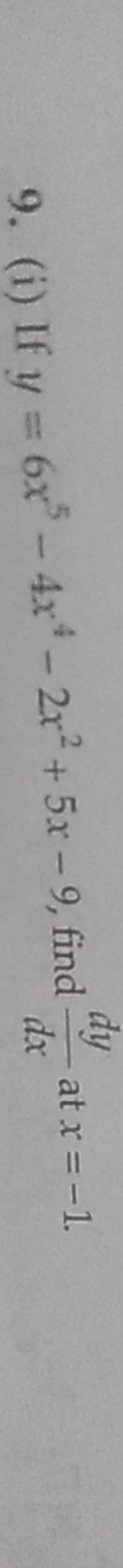 9. (i) If y=6x5−4x4−2x2+5x−9, find dxdy​ at x=−1.